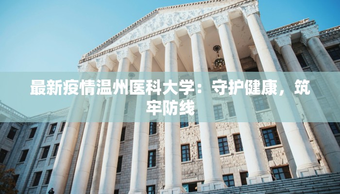 最新疫情温州医科大学：守护健康，筑牢防线