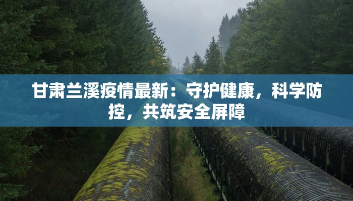 甘肃兰溪疫情最新：守护健康，科学防控，共筑安全屏障