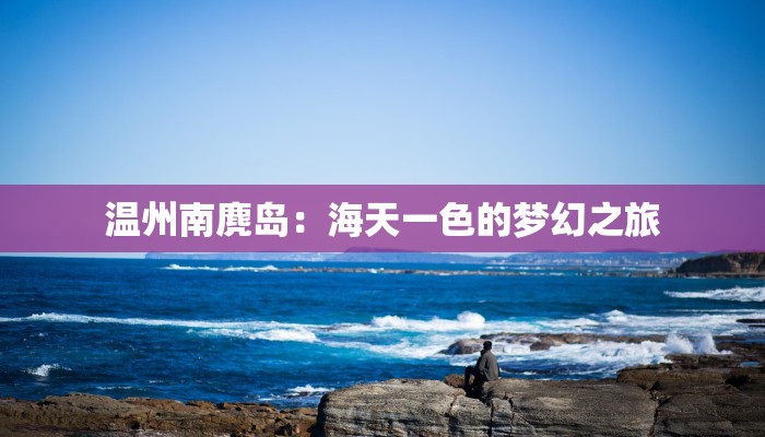 温州南麂岛：海天一色的梦幻之旅