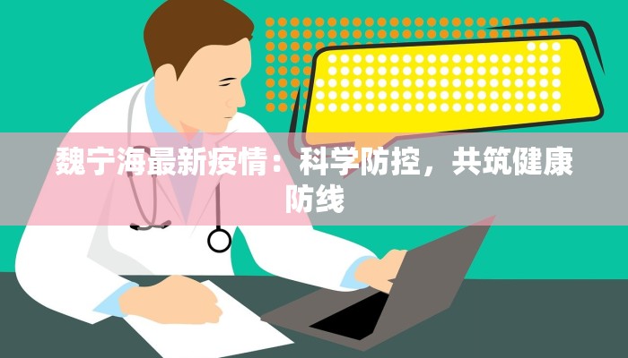 魏宁海最新疫情：科学防控，共筑健康防线