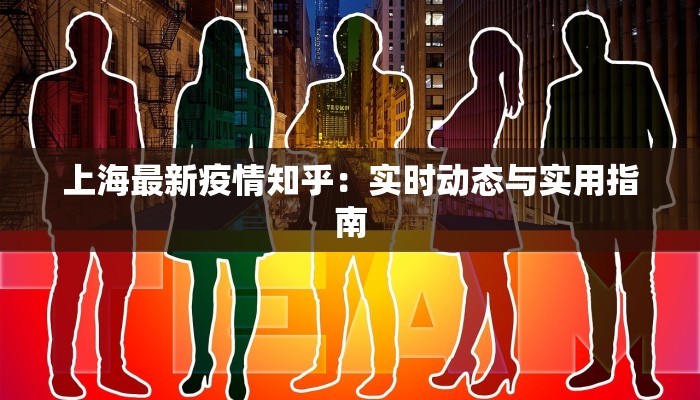 上海最新疫情知乎：实时动态与实用指南