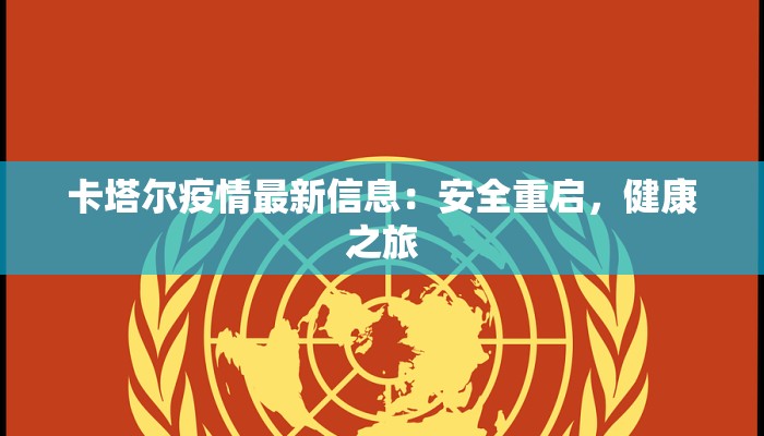 卡塔尔疫情最新信息：安全重启，健康之旅