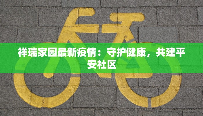 祥瑞家园最新疫情：守护健康，共建平安社区