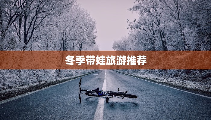 冬季带娃旅游推荐