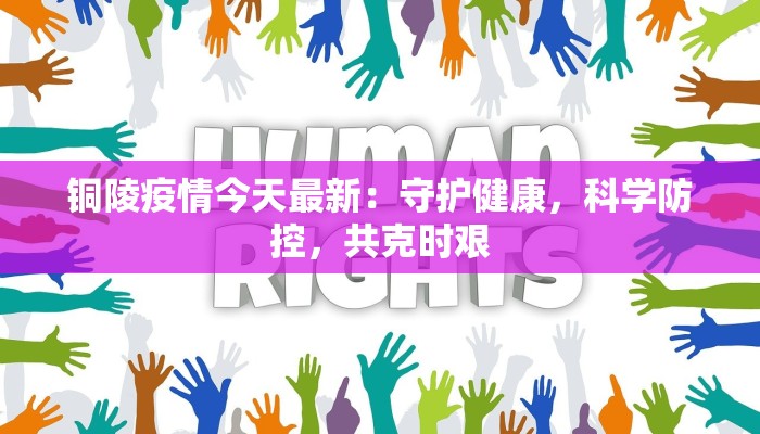 铜陵疫情今天最新：守护健康，科学防控，共克时艰