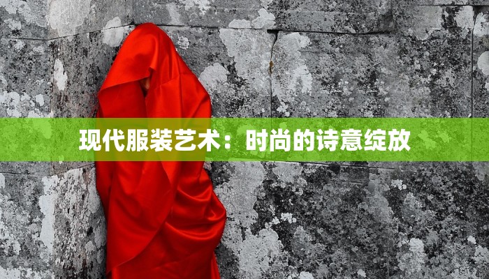 现代服装艺术：时尚的诗意绽放