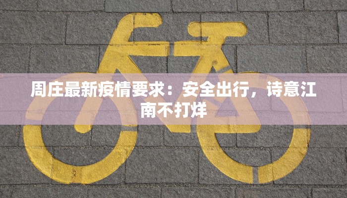 周庄最新疫情要求：安全出行，诗意江南不打烊