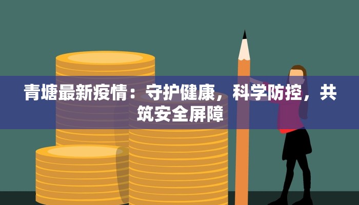 青塘最新疫情：守护健康，科学防控，共筑安全屏障