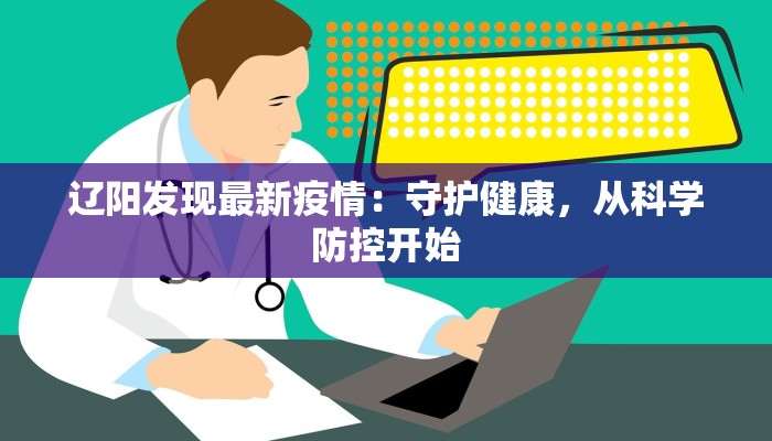 辽阳发现最新疫情：守护健康，从科学防控开始