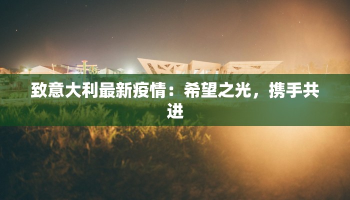 致意大利最新疫情：希望之光，携手共进