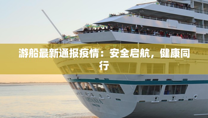 游船最新通报疫情：安全启航，健康同行