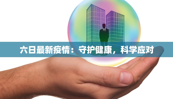 六日最新疫情：守护健康，科学应对
