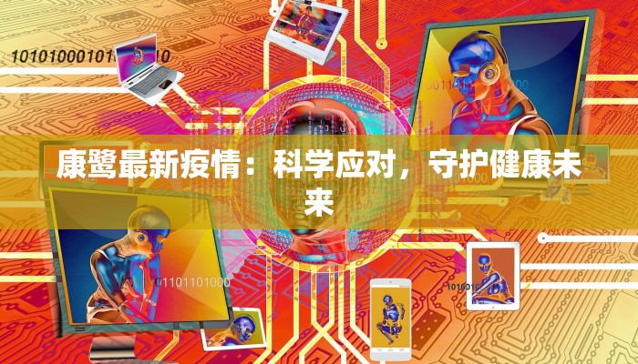 康鹭最新疫情:科学应对,守护健康未来 康鹭最新疫情:科学应对,守护健康未来