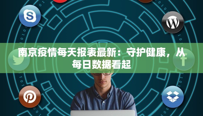 南京疫情每天报表最新:守护健康,从每日数据看起 南京疫情每天报表最新:守护健康,从每日数据看起