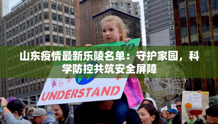 山东疫情最新乐陵名单:守护家园,科学防控共筑安全屏障 山东疫情最新乐陵名单:守护家园,科学防控共筑安全屏障