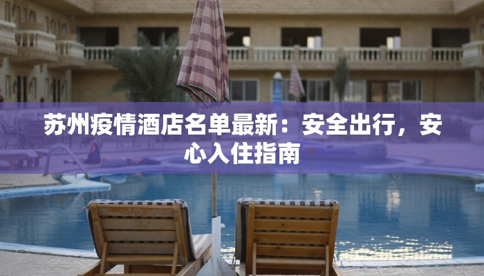 苏州疫情酒店名单最新:安全出行,安心入住指南 苏州疫情酒店名单最新:安全出行,安心入住指南