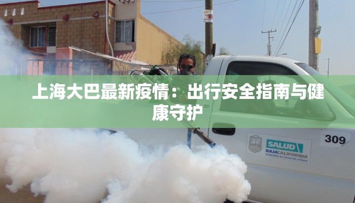 上海大巴最新疫情：出行安全指南与健康守护